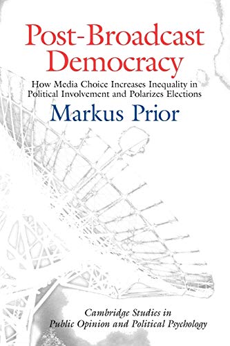 Post-Broadcast Democracy: How Media Choice Increases Inequality in Political Involvement and Polarizes Elections (Cambridge Studies in Public Opinion and Political Psychology) von Cambridge University Press