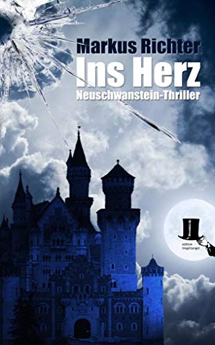 Ins Herz: Thriller rund um Neuschwanstein, König Ludwig II. von Bayern und eine junge Liebe: Neuschwanstein-Thriller