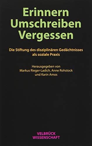 Erinnern, Umschreiben, Vergessen.: Die Stiftung des disziplinären Gedächtnisses als soziale Praxis
