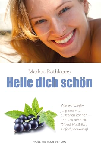 Heile dich schön: Wie wir jung und vital aussehen können und - uns auch fühlen! Natürlich, einfach, dauerhaft von HANS-NIETSCH-VERLAG OHG