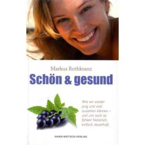 schön & gesund mit der Markus Rothkranz-Methode: Wie wir jung und vital aussehen können - und uns auch so fühlen! Natürlich, einfach, dauerhaft.