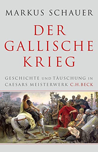 Der Gallische Krieg: Geschichte und Täuschung in Caesars Meisterwerk von Beck C. H.