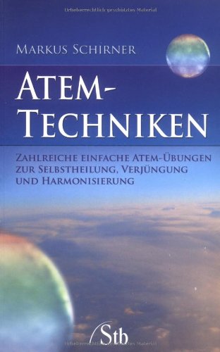 Atem-Techniken: Zahlreiche einfache Atem-Übungen zur Selbstheilung, Verjüngung und Harmonisierung von Schirner Verlag