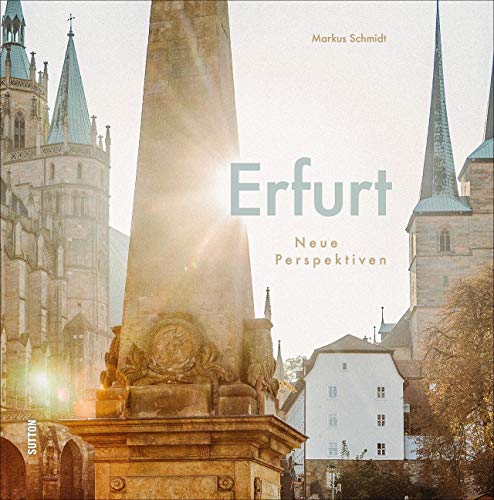 Erfurt, neue Perspektiven der thüringischen Landeshauptstadt, rund 60 brillante Fotografien aus ungewöhnlichen Blickwinkeln laden zum Entdecken ein (Sutton Momentaufnahmen) von Sutton