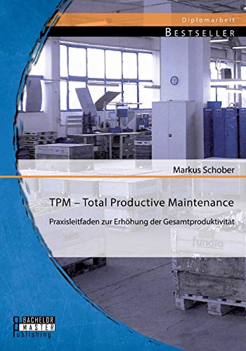 TPM – Total Productive Maintenance: Praxisleitfaden zur Erhöhung der Gesamtproduktivität von Bachelor + Master Publishing