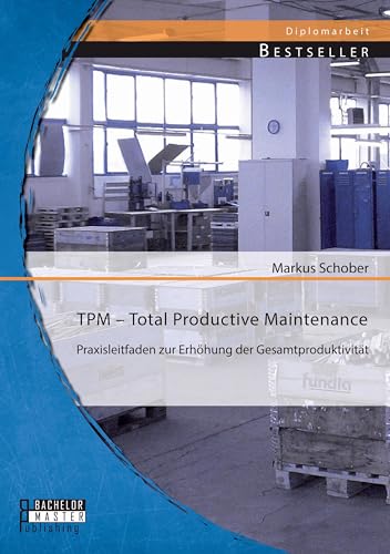 TPM – Total Productive Maintenance: Praxisleitfaden zur Erhöhung der Gesamtproduktivität von Bachelor + Master Publishing