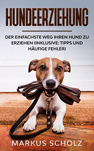 Hundeerziehung: Der einfachste Weg Ihren Hund zu erziehen (inklusive: Tipps und häufige Fehler) von Independently published