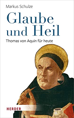 Glaube und Heil: Thomas von Aquin für heute von Verlag Herder