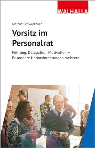 Vorsitz im Personalrat: Führung, Delegation, Motivation - Besondere Herausforderungen meistern von Walhalla und Praetoria