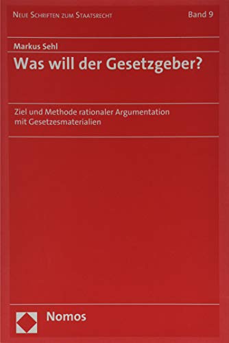 Was will der Gesetzgeber?: Ziel und Methode rationaler Argumentation mit Gesetzesmaterialien (Neue Schriften zum Staatsrecht) Was will der Gesetzgeber?: Ziel und Methode rationaler Argumentation mit Gesetzesmaterialien (Neue Schriften zum Staatsrecht) von Nomos