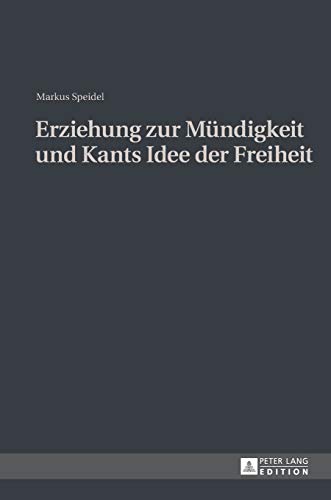 Erziehung zur Mündigkeit und Kants Idee der Freiheit: Dissertationsschrift von Peter Lang Gmbh, Internationaler Verlag Der Wissenschaften