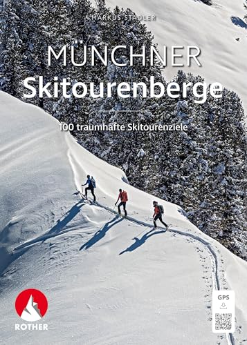 Münchner Skitourenberge: 100 traumhafte Skitourenziele. Mit GPS-Tracks (Rother Selection)