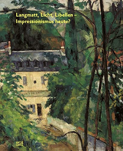 Langmatt, Licht, Libellen - Impressionismus gestern und heute (Klassische Moderne) von Hatje Cantz