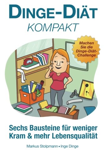 Dinge-Diät kompakt: Sechs Bausteine für weniger Kram und mehr Lebensqualität