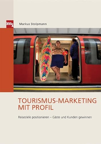 Tourismus-Marketing mit Profil. Reiseziele positionieren - Gäste und Kunden gewinnen von mi-Fachverlag