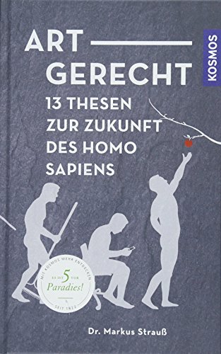 Artgerecht: 13 Thesen für die Zukunft des Homo sapiens Artgerecht: 13 Thesen für die Zukunft des Homo sapiens