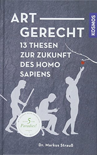 Artgerecht: 13 Thesen für die Zukunft des Homo sapiens