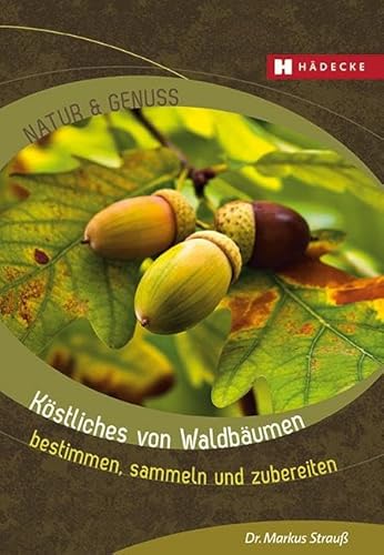 Köstliches von Waldbäumen: bestimmen, sammeln und zubereiten (Natur & Genuss) von Hdecke Verlag GmbH