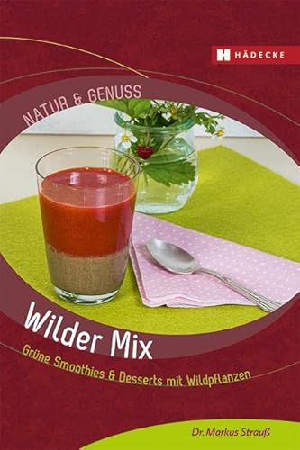 Wilder Mix: Grüne Smoothies & Desserts mit Wildpflanzen (Natur & Genuss) von Hdecke Verlag GmbH