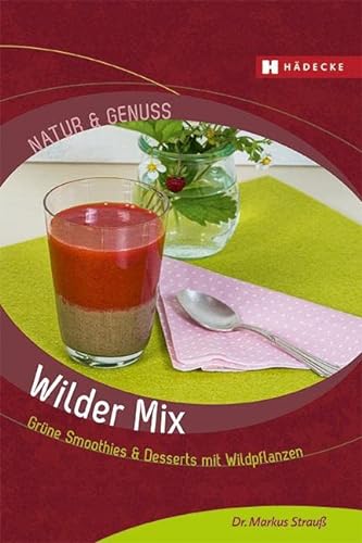 Wilder Mix: Grüne Smoothies & Desserts mit Wildpflanzen (Natur & Genuss)
