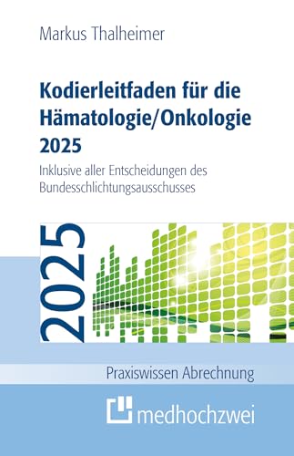 Kodierleitfaden für die Hämatologie/Onkologie 2025: Einschließlich Stammzelltransplantation und Gerinnungsstörungen. Definitionen, Hitlisten und ... Entscheidungen des (Praxiswissen Abrechnung) von medhochzwei Verlag