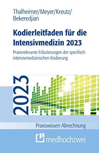 Kodierleitfaden für die Intensivmedizin 2023: Praxisrelevante Erläuterungen der spezifisch intensivmedizinischen Kodierung (Praxiswissen Abrechnung)