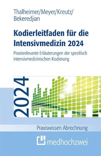 Kodierleitfaden für die Intensivmedizin 2024: Praxisrelevante Erläuterungen der spezifisch intensivmedizinischen Kodierung (Praxiswissen Abrechnung) von medhochzwei Verlag