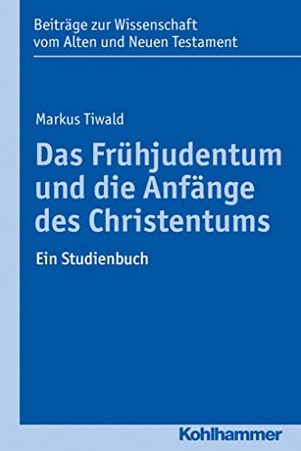 Das Frühjudentum und die Anfänge des Christentums: Ein Studienbuch (Beiträge zur Wissenschaft vom Alten und Neuen Testament (BWANT), 208, Band 208)