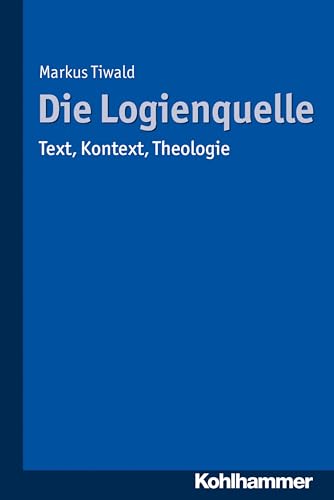 Die Logienquelle: Text, Kontext, Theologie von Kohlhammer W.