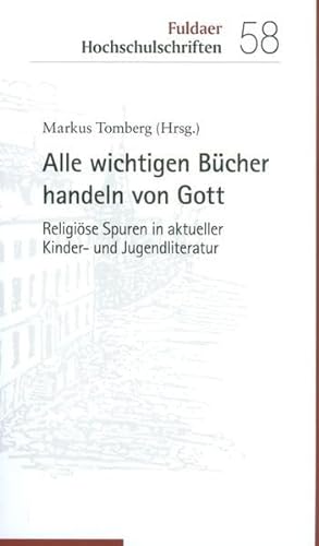 Alle wichtigen Bücher handeln von Gott: Religiöse Spuren in aktueller Kinder- und Jugendliteratur (Fuldaer Hochschulschriften)