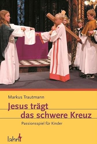 Jesus trägt das schwere Kreuz: Passionsspiel für Kinder von Lahn-Verlag