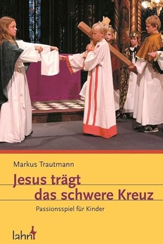 Jesus trägt das schwere Kreuz: Passionsspiel für Kinder