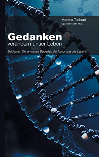 Gedanken verändern unser Leben: Entdecken Sie ein neues Begreifen der Natur und des Lebens