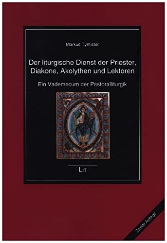 Der liturgische Dienst der Priester, Diakone, Akolythen und Lektoren: Ein Vademecum der Pastoralliturgik. Zweite neu bearbeitete, erweiterte und ergänzte Auflage von Lit Verlag