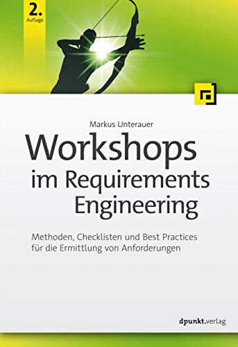 Workshops im Requirements Engineering: Methoden, Checklisten und Best Practices für die Ermittlung von Anforderungen von Dpunkt.Verlag GmbH