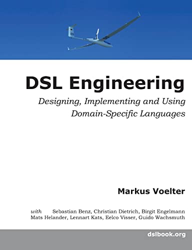 DSL Engineering: Designing, Implementing and Using Domain-Specific Languages