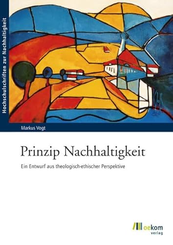 Prinzip Nachhaltigkeit: Ein Entwurf aus theologisch-ethischer Perspektive (Hochschulschriften zur Nachhaltigkeit) von Oekom Verlag GmbH