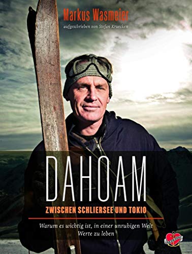 Dahoam: Zwischen Schliersee und Tokyo. Warum es wichtig ist, in einer unruhigen Welt Werte zu leben. Dahoam: Zwischen Schliersee und Tokyo. Warum es wichtig ist, in einer unruhigen Welt Werte zu leben.
