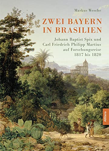 Bayern in Brasilien: Johann Baptist Spix und Carl Friedrich Philipp Martius auf Forschungsreise 1817 bis 1820 Bayern in Brasilien: Johann Baptist Spix und Carl Friedrich Philipp Martius auf Forschungsreise 1817 bis 1820