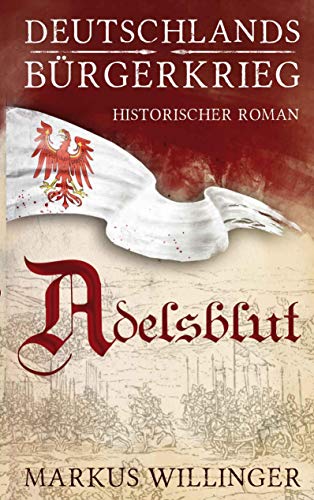 Adelsblut: Historischer Roman (Die Deutschlands Bürgerkrieg Saga)