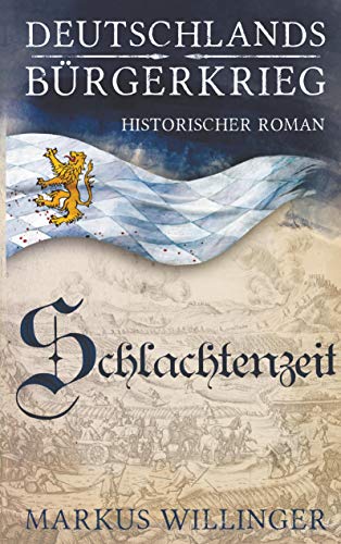 Schlachtenzeit: Historische Romane (Deutschlands Bürgerkrieg Historische Romane, Band 2)