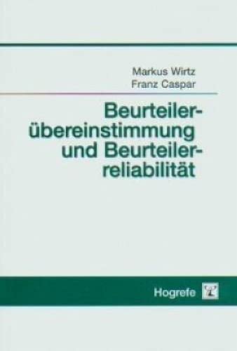 Beurteilerübereinstimmung und Beurteilerreliabilität: Methoden zur Bestimmung und Verbesserung der Zuverlässigkeit von Einschätzungen mittels Kategoriensystemen und Ratingskalen