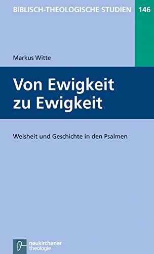 Von Ewigkeit zu Ewigkeit: Weisheit und Geschichte in den Psalmen (Biblisch-Theologische Studien)
