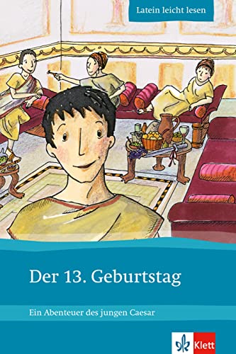 Der 13. Geburtstag: Ein Abenteuer des jungen Caesar. Lateinische Lektüre für das 1., 2., 3. Lernjahr. Mit Annotationen und Illustrationen (Latein leicht lesen)