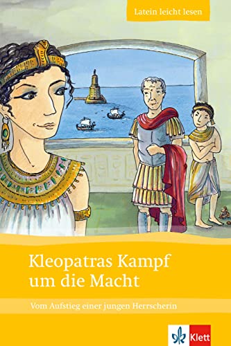 Kleopatras Kampf um die Macht: Vom Aufstieg einer jungen Herrscherin. Lateinische Lektüre für das 1., 2. Lernjahr. Mit Annotationen und Illustrationen (Latein leicht lesen)