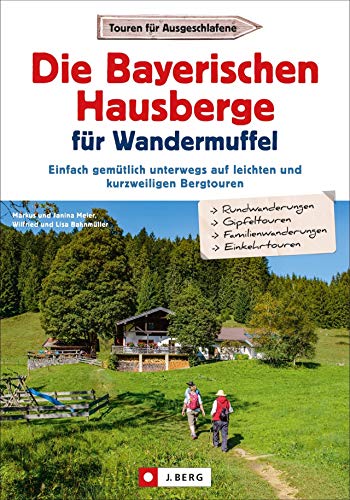 Die Bayerischen Hausberge für Wandermuffel - Einfach gemütlich unterwegs auf leichten und kurzweiligen Bergtouren - Entspannt über die Bayerischen Hausberge in 30 Halbtagestouren. von J.Berg