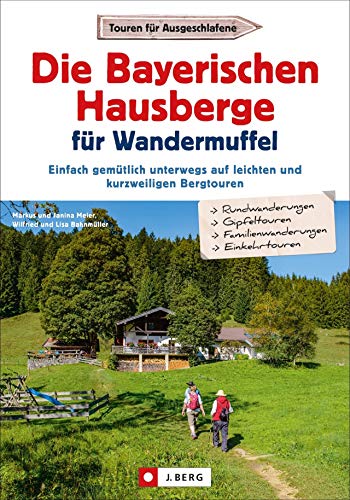 Die Bayerischen Hausberge für Wandermuffel - Einfach gemütlich unterwegs auf leichten und kurzweiligen Bergtouren - Entspannt über die Bayerischen Hausberge in 30 Halbtagestouren. Die Bayerischen Hausberge für Wandermuffel - Einfach gemütlich unterwegs auf leichten und kurzweiligen Bergtouren - Entspannt über die Bayerischen Hausberge in 30 Halbtagestouren.