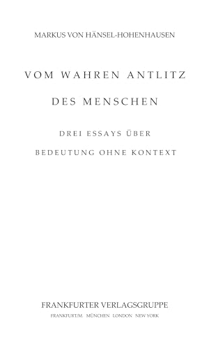 Vom wahren Antlitz des Menschen: Drei Essays über Bedeutung ohne Kontext