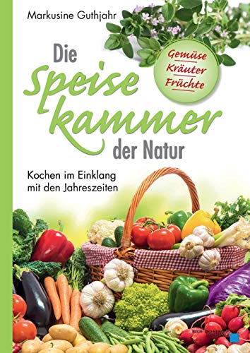 Die Speisekammer der Natur: Kochen im Einklang mit den Jahreszeiten (Oberpfälzer Rezepte) von Buch + Kunstvlg.Oberpfalz