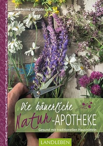 Die bäuerliche Naturapotheke: Gesund mit traditionellen Hausmitteln (LandLeben) von Cadmos Verlag GmbH